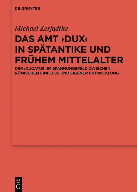 Das Amt ›Dux‹ in Spätantike und frühem Mittelalter, Michael Zerjadtke