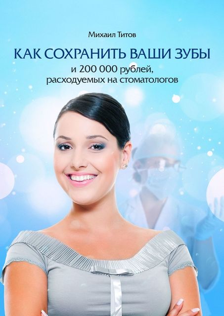 Как сохранить ваши зубы и 200000 рублей, расходуемых на стоматологов, Михаил Титов