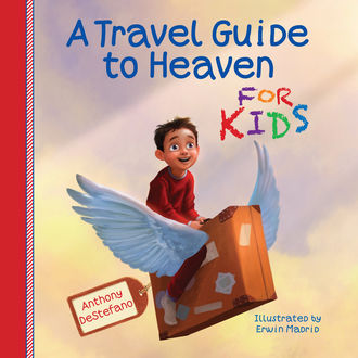 A Travel Guide to Heaven for Kids, Anthony DeStefano