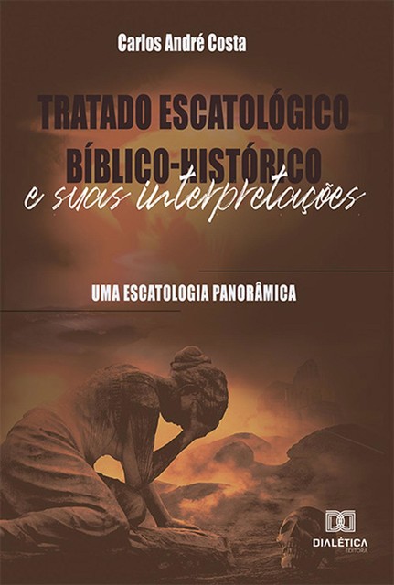 Tratado Escatológico Bíblico-Histórico e suas Interpretações, Carlos Eduardo Costa