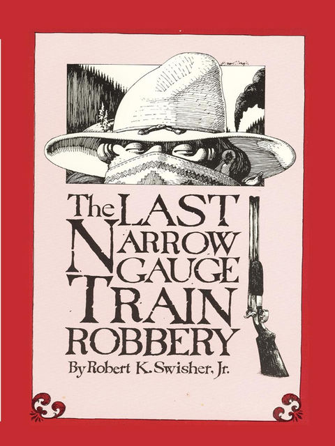The Last Narrow Gauge Train Robbery, Robert K.Swisher Jr.