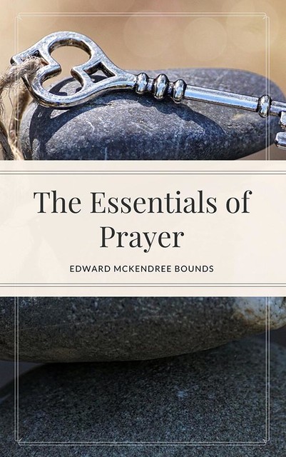 The Essentials of Prayer, E.M.Bounds