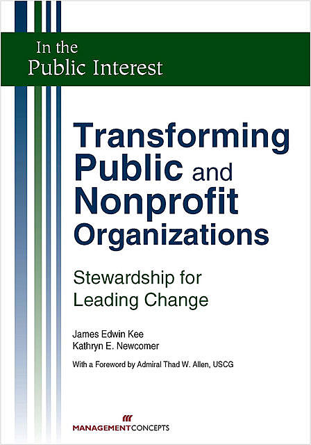 Transforming Public and Nonprofit Organizations, Kathryn E.Newcomer, MPA, James E. Kee JD