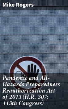 Pandemic and All-Hazards Preparedness Reauthorization Act of 2013 (H.R. 307; 113th Congress), Mike Rogers