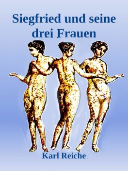 Siegfried und seine drei Frauen, Karl Reiche