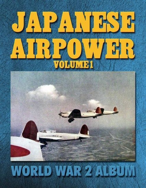 Japanese Air Power Volume 1: World War 2 Album, Ray Merriam