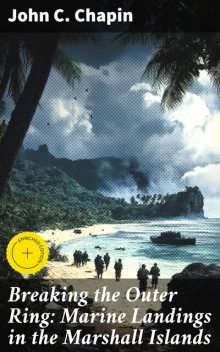 Breaking the Outer Ring: Marine Landings in the Marshall Islands, John Chapin