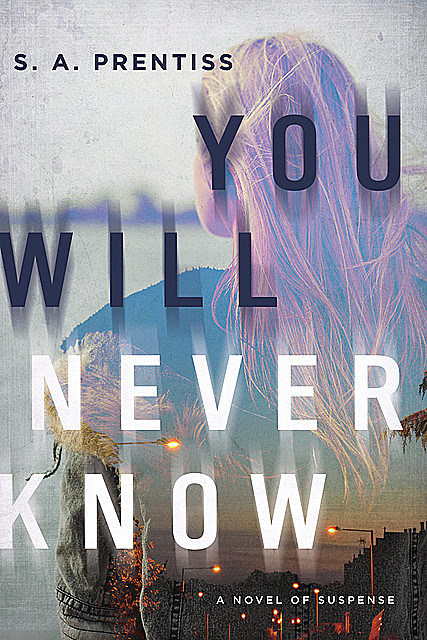 You Will Never Know: A Novel, S.A. Prentiss