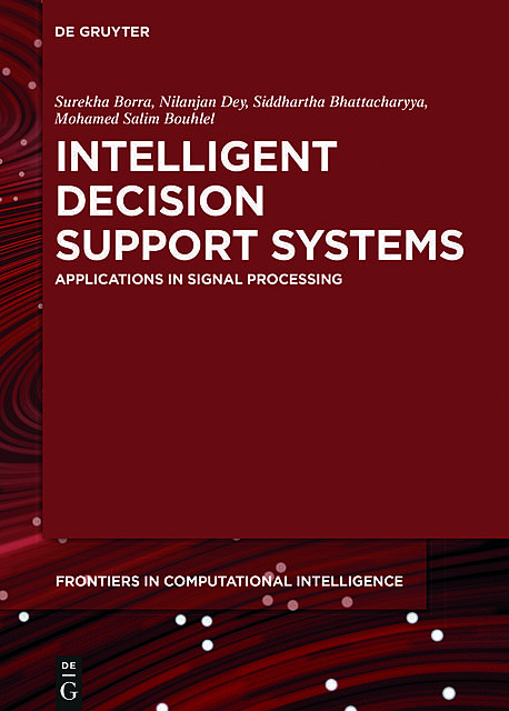 Intelligent Decision Support Systems, Siddhartha Bhattacharyya, Nilanjan Dey, Mohamed Salim Bouhlel, Surekha Borra