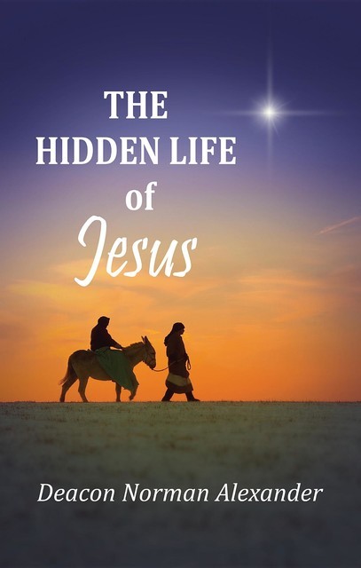 The Hidden Life of Jesus, Deacon Norman Alexander
