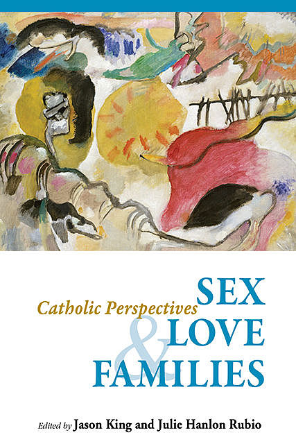 Sex, Love, and Families, Julie Hanlon Rubio, Jason King