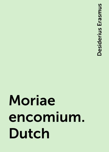 Moriae encomium. Dutch, Desiderius Erasmus