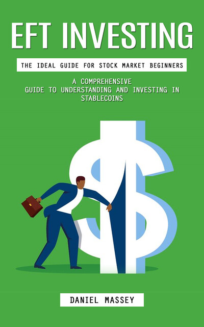 Eft Investing: The Ideal Guide for Stock Market Beginners (A Comprehensive Guide to Understanding and Investing in Stablecoins), Daniel Massey