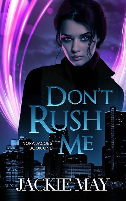 Don't Rush Me (Nora Jacobs Book One), Jackie May