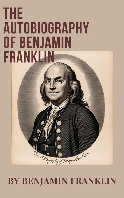 The Autobiography of Benjamin Franklin, Benjamin Franklin