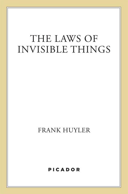 The Laws of Invisible Things, Frank Huyler