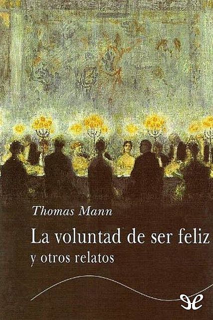 La voluntad de ser feliz y otros relatos, Thomas Mann
