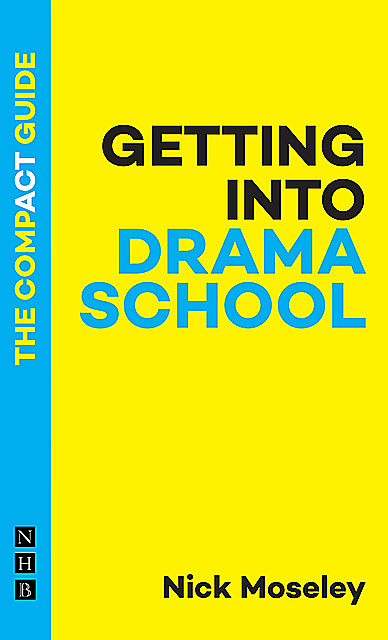 Getting into Drama School: The Compact Guide, Nick Moseley