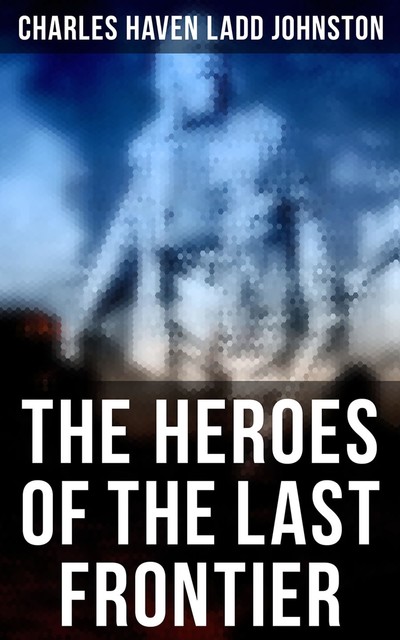 The Heroes of the Last Frontier, Charles Haven Ladd Johnston