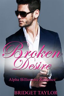 Broken Desire: Alpha Billionaire Romance Series Book 4, Bridget Taylor