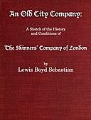 An Old City Company: a Sketch of the History and Conditions of the Skinners' Company of London, Lewis Boyd Sebastian