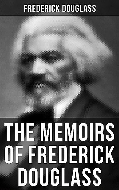 The Memoirs of Frederick Douglass, Frederick Douglass