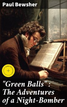 “Green Balls” : The Adventures of a Night-Bomber, Paul Bewsher