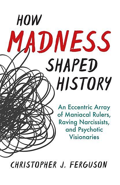 How Madness Shaped History, Christopher Ferguson