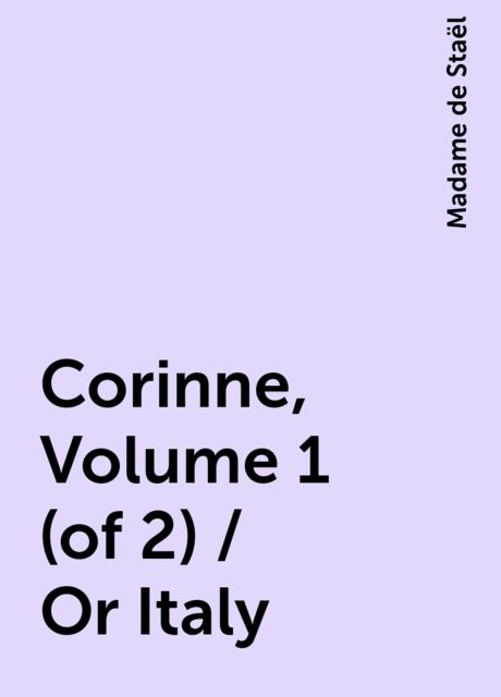 Corinne, Volume 1 (of 2) / Or Italy, Madame de Staël