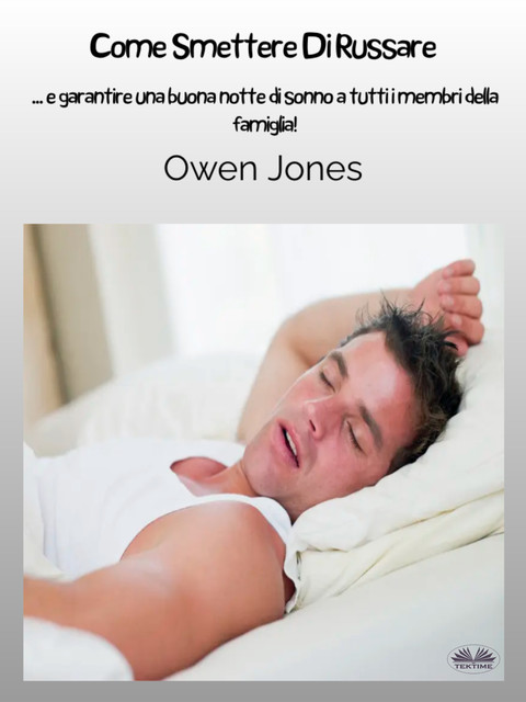 Come Smettere Di Russare-…e Garantire Un Buon Sonno A Tutti I Membri Della Famiglia, Owen Jones