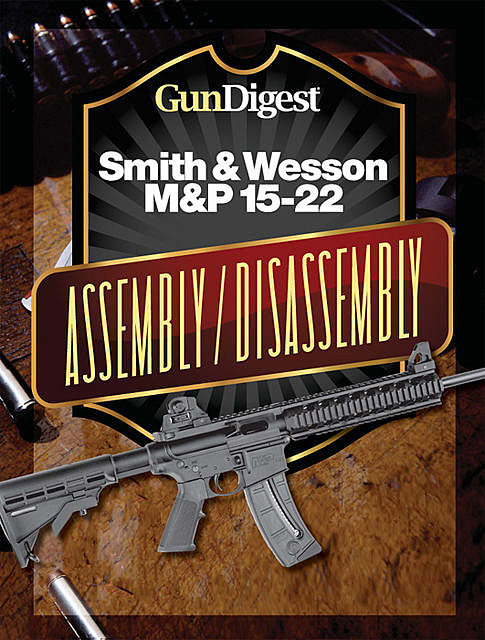 Gun Digest Smith & Wesson M&P 15–22 Assembly/Disassembly Instructions, Kevin Muramatsu