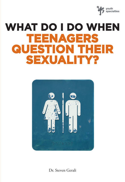 What Do I Do When Teenagers Question Their Sexuality?, Steven Gerali