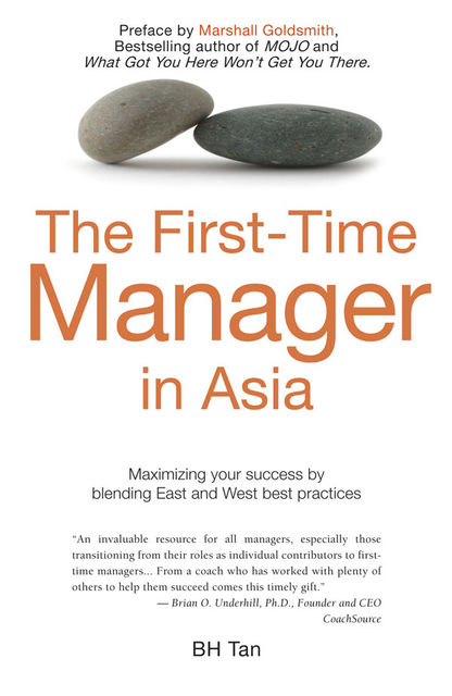 The First Time Manager in Asia. Maximizing your success by blending East and West best practices, BH Tan