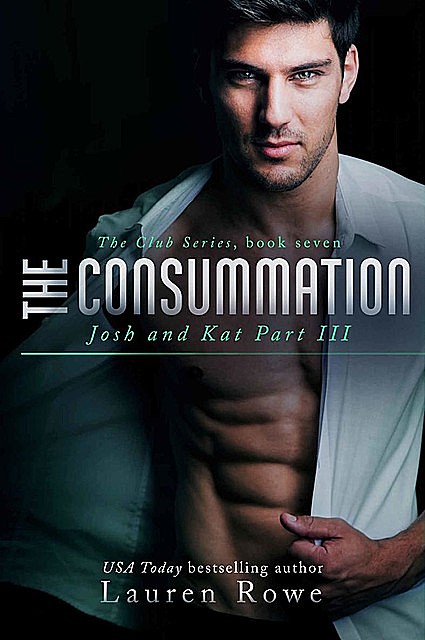 The Consummation: Josh and Kat Part III (The Club Book 7), Lauren Rowe