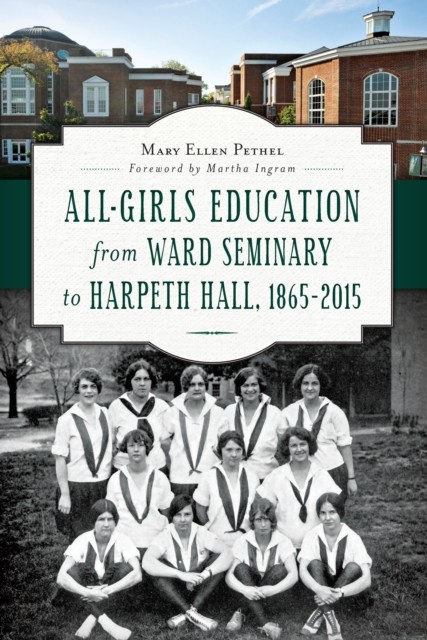 All-Girls Education from Ward Seminary to Harpeth Hall, 1865–2015, Mary Ellen Pethel