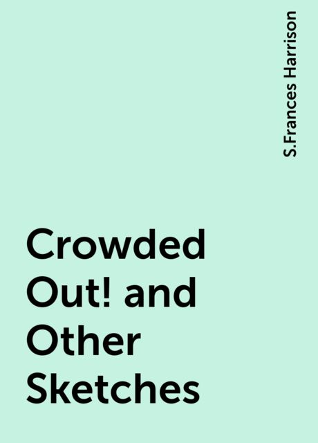 Crowded Out! and Other Sketches, S.Frances Harrison