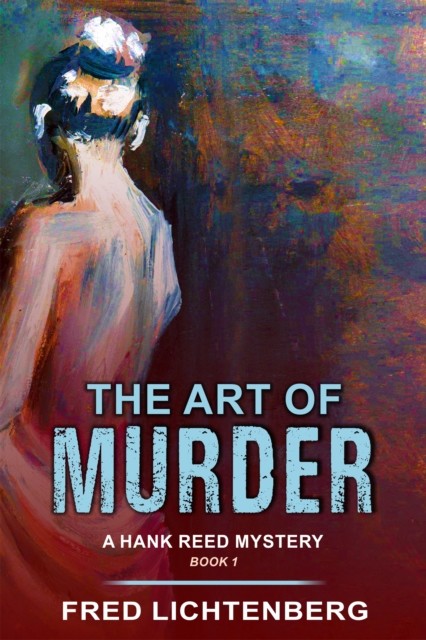 Art of Murder (A Hank Reed Mystery, Book 1), Fred Lichtenberg