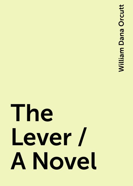 The Lever / A Novel, William Dana Orcutt