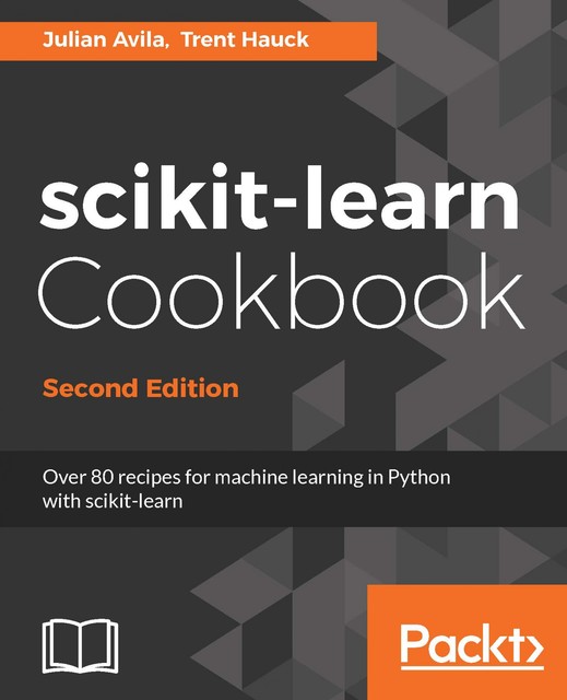 scikit-learn Cookbook – Second Edition, Trent Hauck, Julian Avila