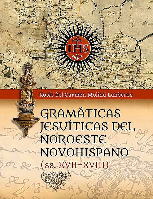 Gramáticas Jesuíticas del Noroeste Novohispano (Siglos XVII-XVIII), Rosío del Carmen Molina Landeros
