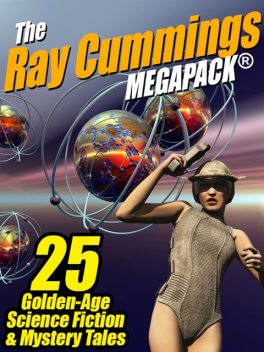 The Ray Cummings Megapack: 25 Golden Age Science Fiction and Mystery Tales, Ray Cummings