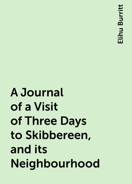 A Journal of a Visit of Three Days to Skibbereen, and its Neighbourhood, Elihu Burritt