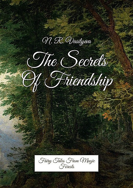 The Secrets Of Friendship. Fairy Tales From Magic Forests, Nataliya Vasilyeva