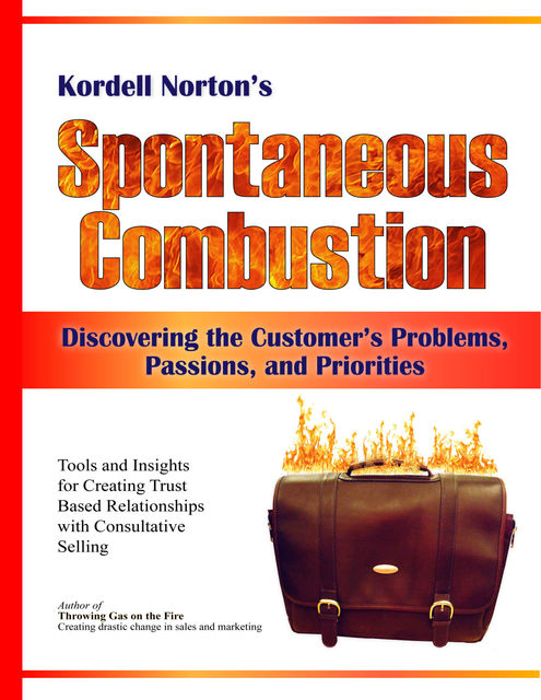 Spontaneous Combustion – Discovering the Customer's Problems, Passions, and Priorities, Kordell Norton