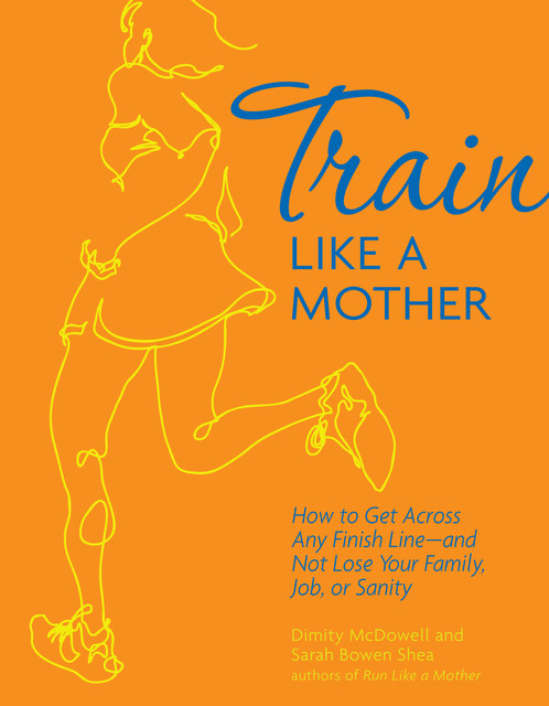 Train Like a Mother, Dimity McDowell, Sarah Bowen Shea