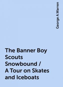 The Banner Boy Scouts Snowbound / A Tour on Skates and Iceboats, George A.Warren