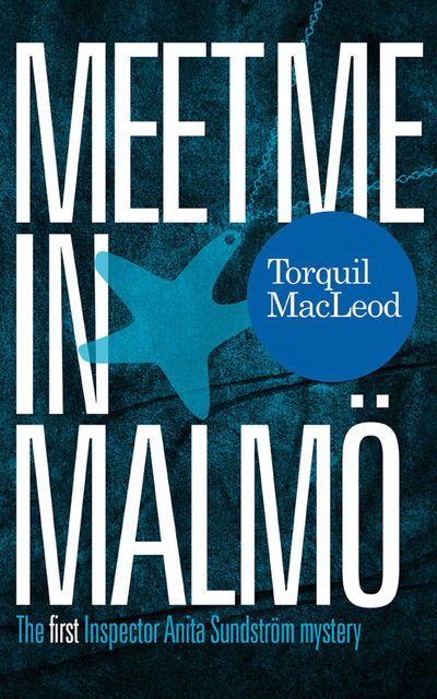 Meet me in Malmö: The first Inspector Anita Sundström mystery, Torquil MacLeod