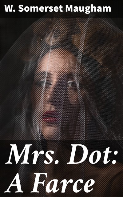 Mrs. Dot: A Farce, William Somerset Maugham