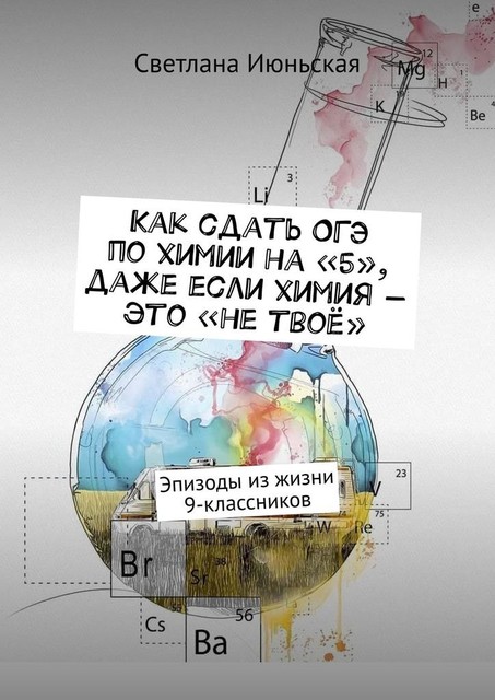 Как сдать ОГЭ по химии на «5», даже если химия — это «не твое». Эпизоды из жизни 9-классников, Светлана Июньская