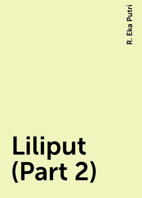 Liliput (Part 2), R. Eka Putri